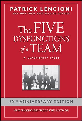 The Five Dysfunctions of a Team: A Leadership Fable
